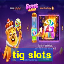 tig slots